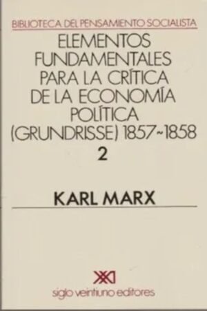 ELEMENTOS FUNDAMENTALES PARA LA CRITICA DE LA ECONOMIA POLITICA 2. (GRUNDRISSE) 1857-1858