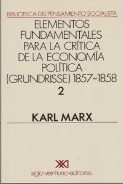 ELEMENTOS FUNDAMENTALES PARA LA CRITICA DE LA ECONOMIA POLITICA 2. (GRUNDRISSE) 1857-1858