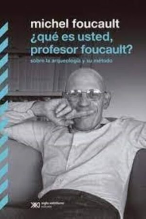 ¿QUÉ ES USTED PROFESOR FOUCAULT?. SOBRE LA ARQUEOLOGÍA Y SU MÉTODO