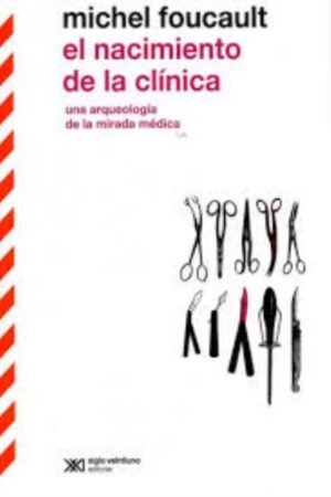 EL NACIMIENTO DE LA CLINICA. UNA ARQUEOLOGIA DE LA MIRADA MEDICA