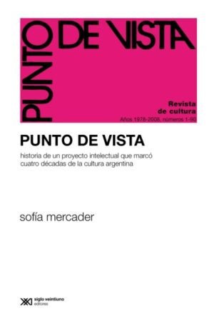 PUNTO DE VISTA. HISTORIA DE UN PROYECTO INTELECTUAL QUE MARCO TRES DECADAS DE LA CULTURA ARGENTINA