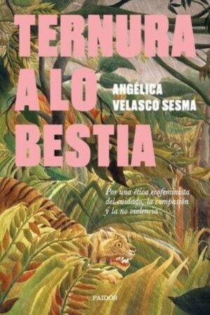 TERNURA A LO BESTIA POR UNA ETICA ECOFEMINISTA DEL CUIDADO LA COMPASION Y LA NO VIOLENCIA