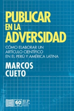 PUBLICAR EN LA ADVERSIDAD. CÓMO ELABORAR UN ARTÍCULO CIENTÍFICO EN EL PERÚ Y AMÉRICA LATINA