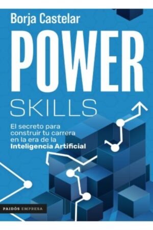 POWER SKILLS. EL SECRETO PARA CONSTRUIR TU CARRERA EN LA ERA DE LA INTELIGENCIA ARTIFICIAL